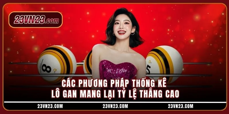 Các phương pháp thống kê lô gan mang lại tỷ lệ thắng cao
