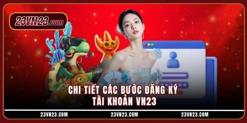 Chi tiết các bước đăng ký tài khoản VN23