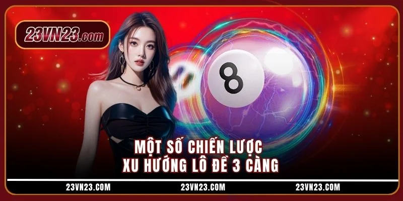 Một số chiến lược xu hướng lô đề 3 càng