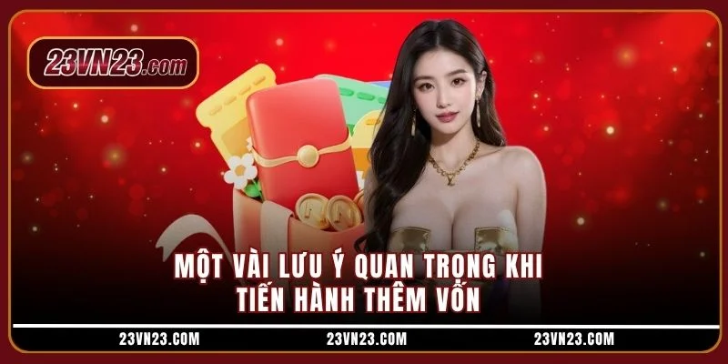 Một vài lưu ý quan trọng khi tiến hành thêm vốn