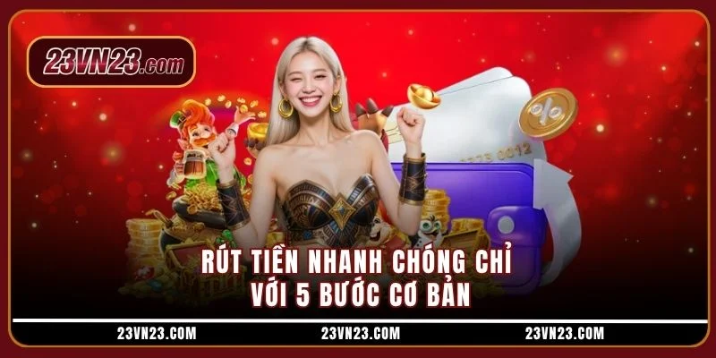 Rút tiền nhanh chóng chỉ với 5 bước cơ bản