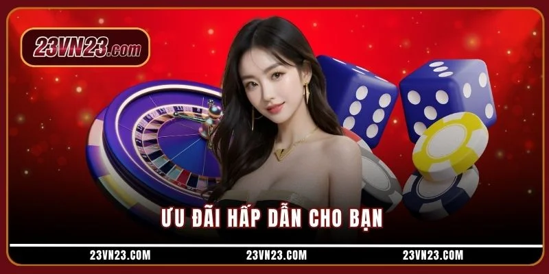 Ưu đãi hấp dẫn cho bạn